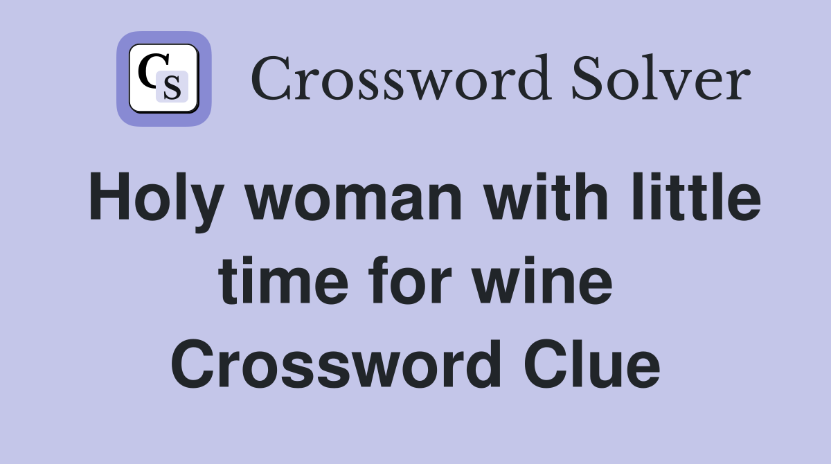 Holy woman with little time for wine Crossword Clue