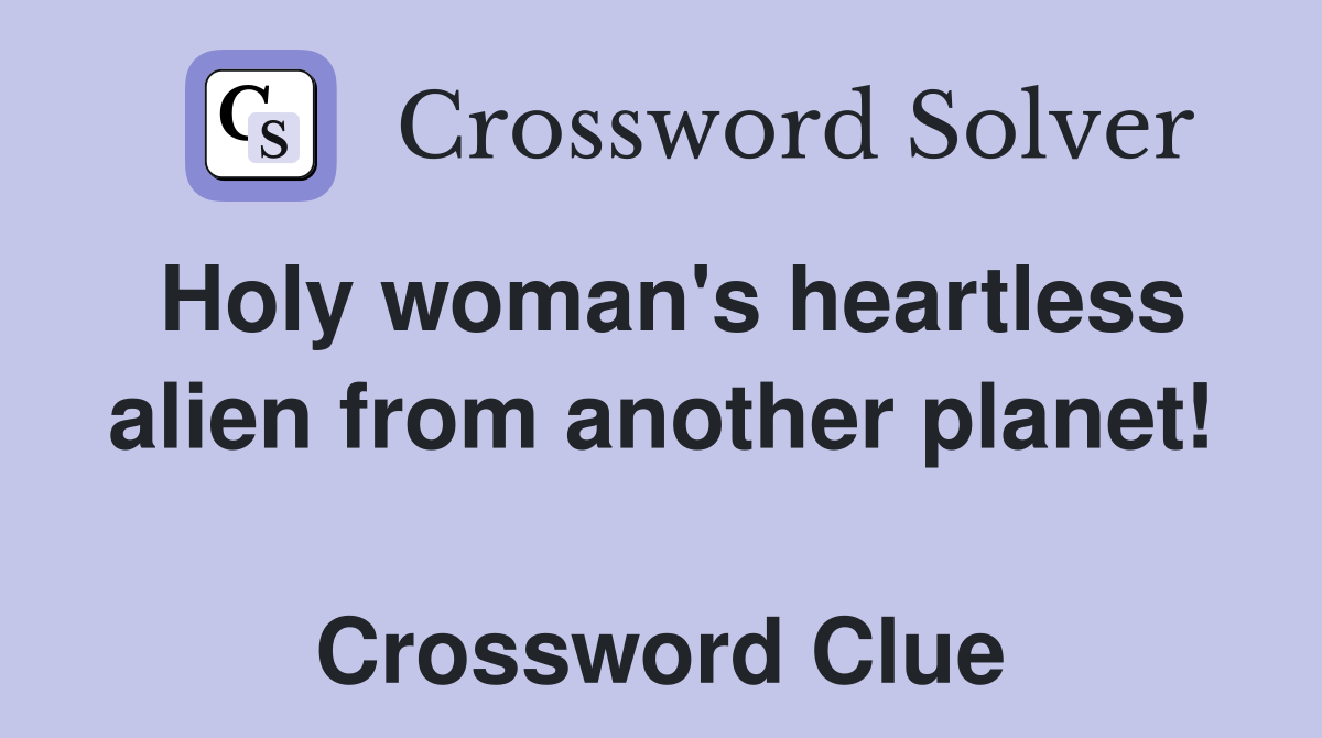 Holy woman's heartless alien from another planet!  Crossword Clue