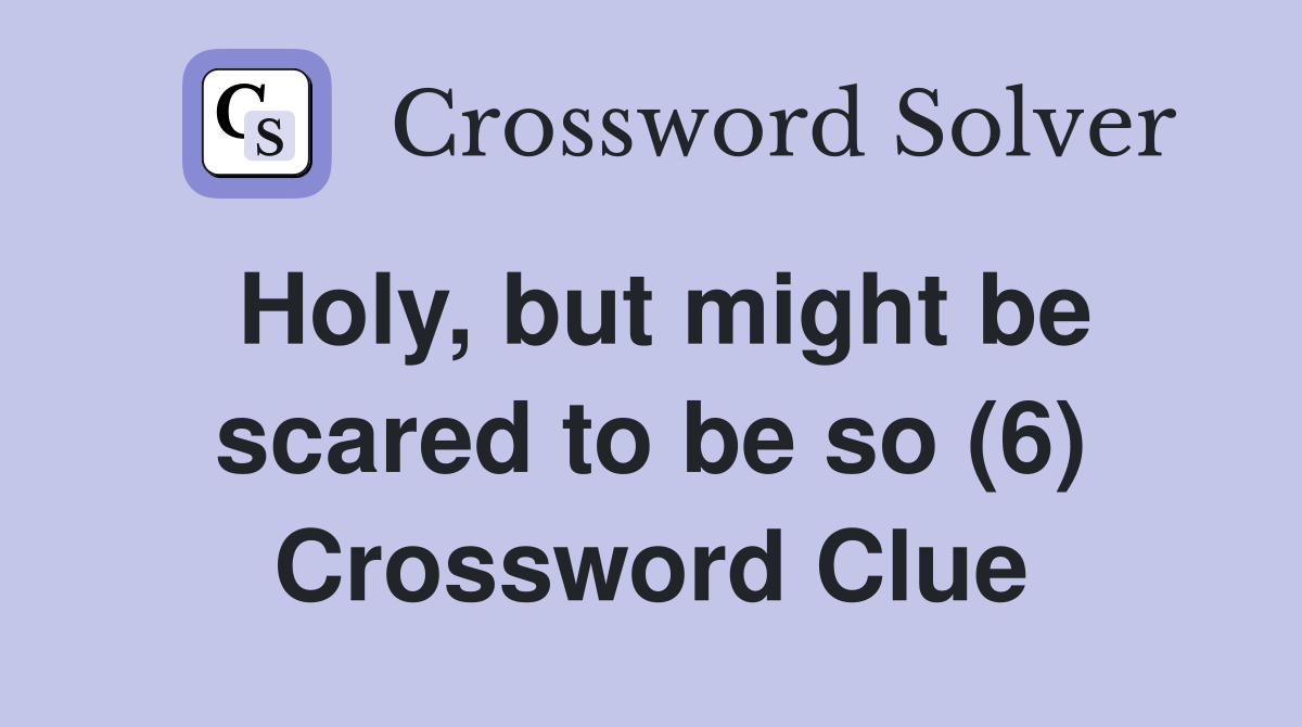 Holy, but might be scared to be so (6) Crossword Clue