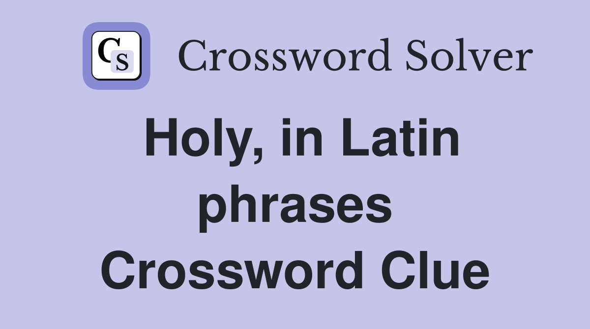 Holy, in Latin phrases Crossword Clue