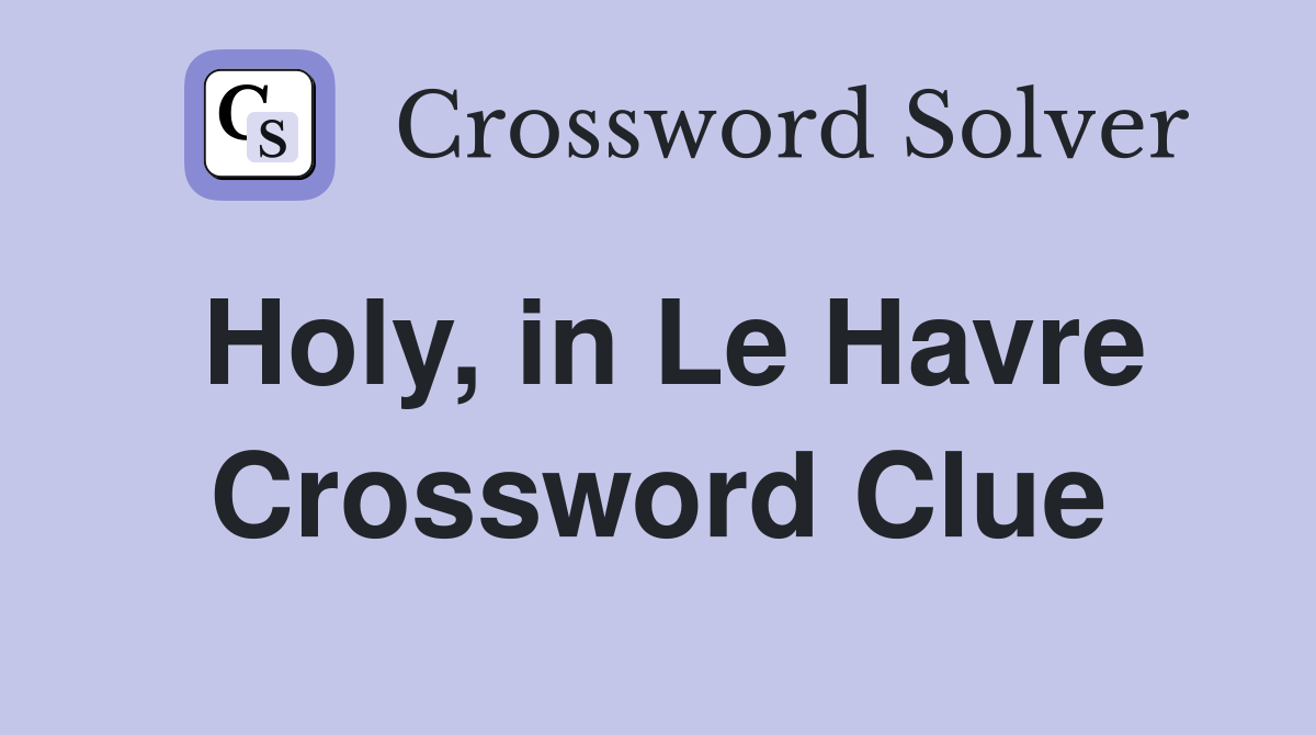 Holy, in Le Havre Crossword Clue