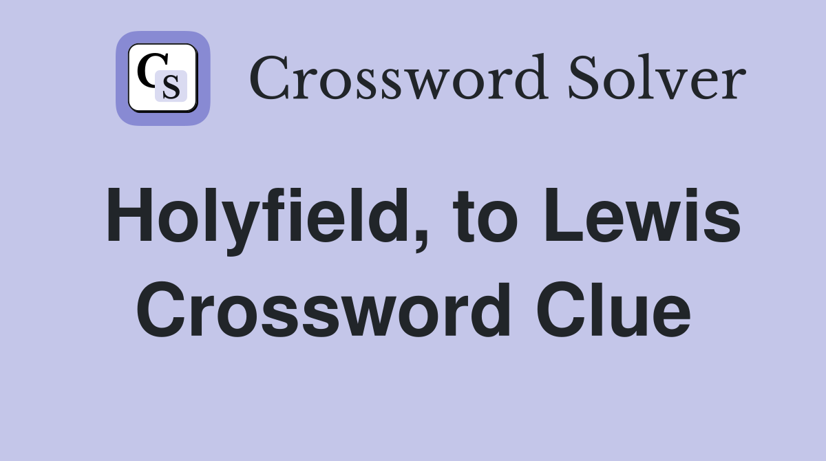 Holyfield, to Lewis Crossword Clue