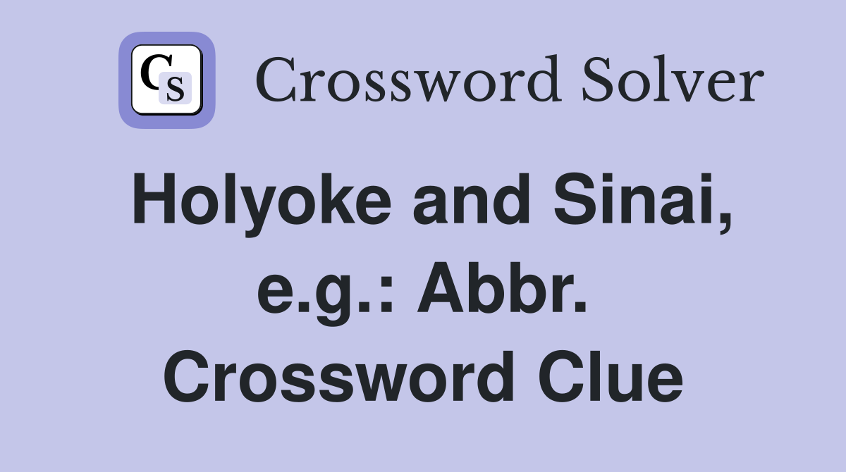Holyoke and Sinai, e.g.: Abbr. Crossword Clue