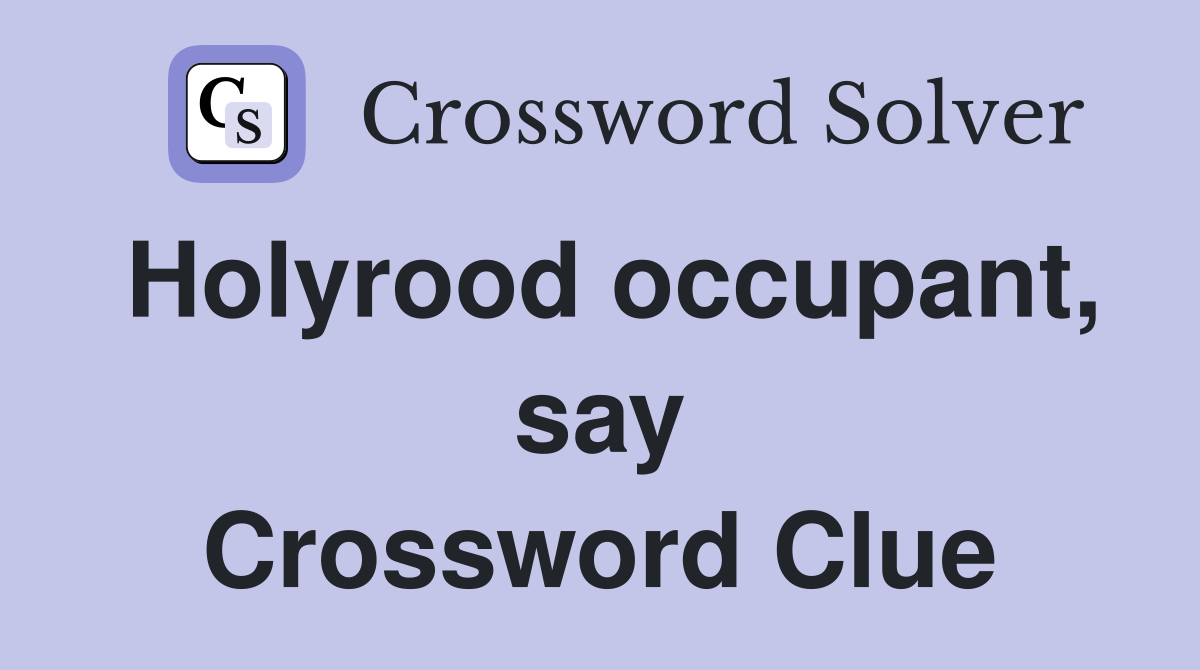 Holyrood occupant, say Crossword Clue
