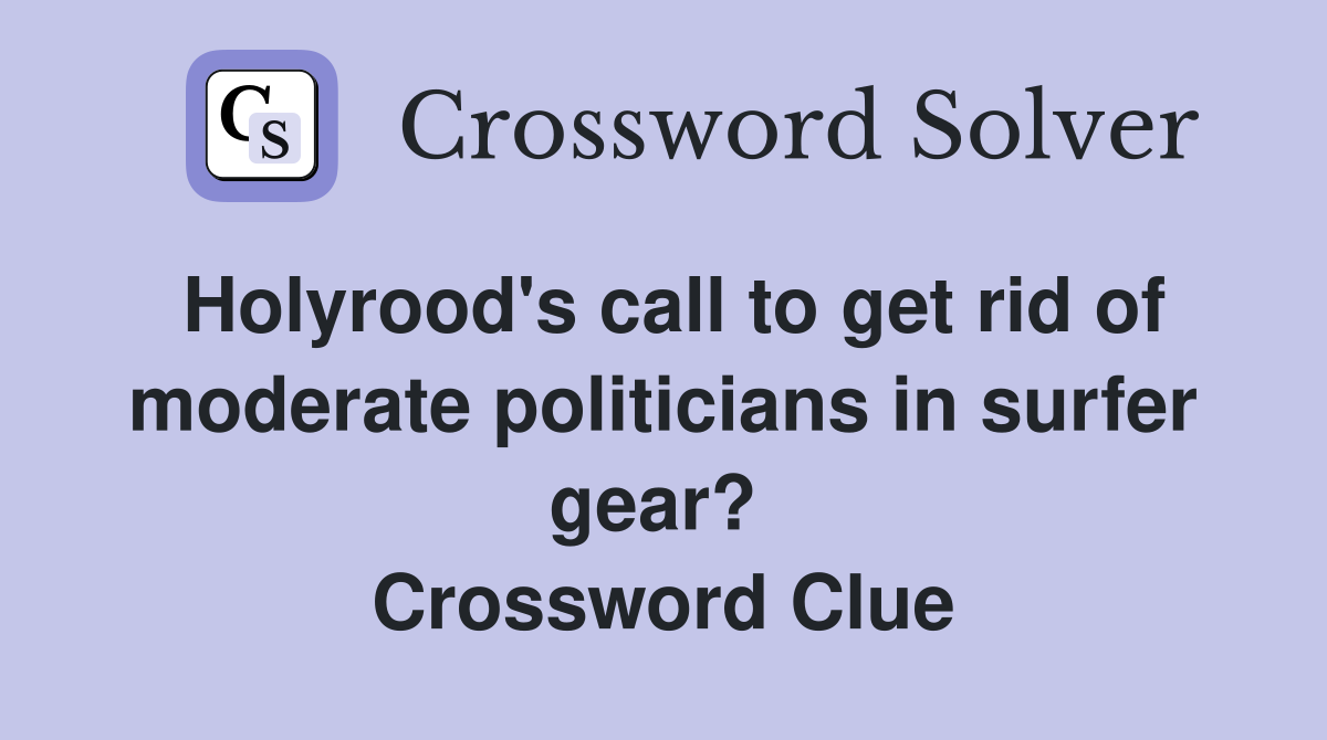 Holyrood's call to get rid of moderate politicians in surfer gear?  Crossword Clue