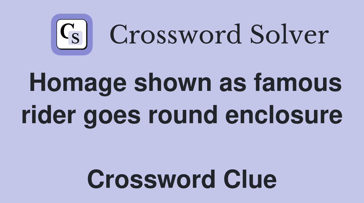 Homage shown as famous rider goes round enclosure  Crossword Clue