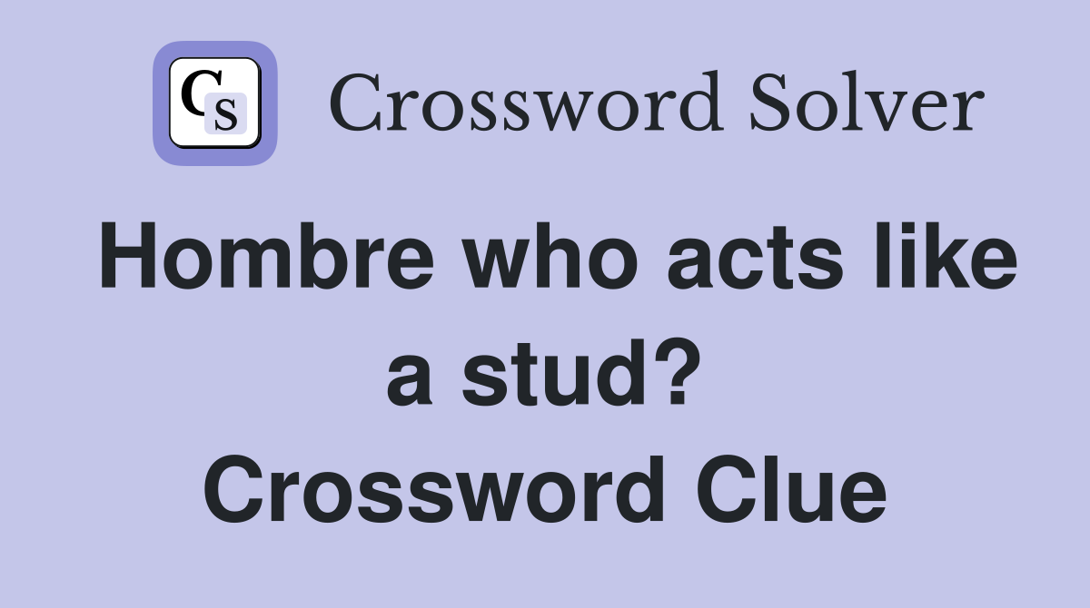 Hombre who acts like a stud? Crossword Clue