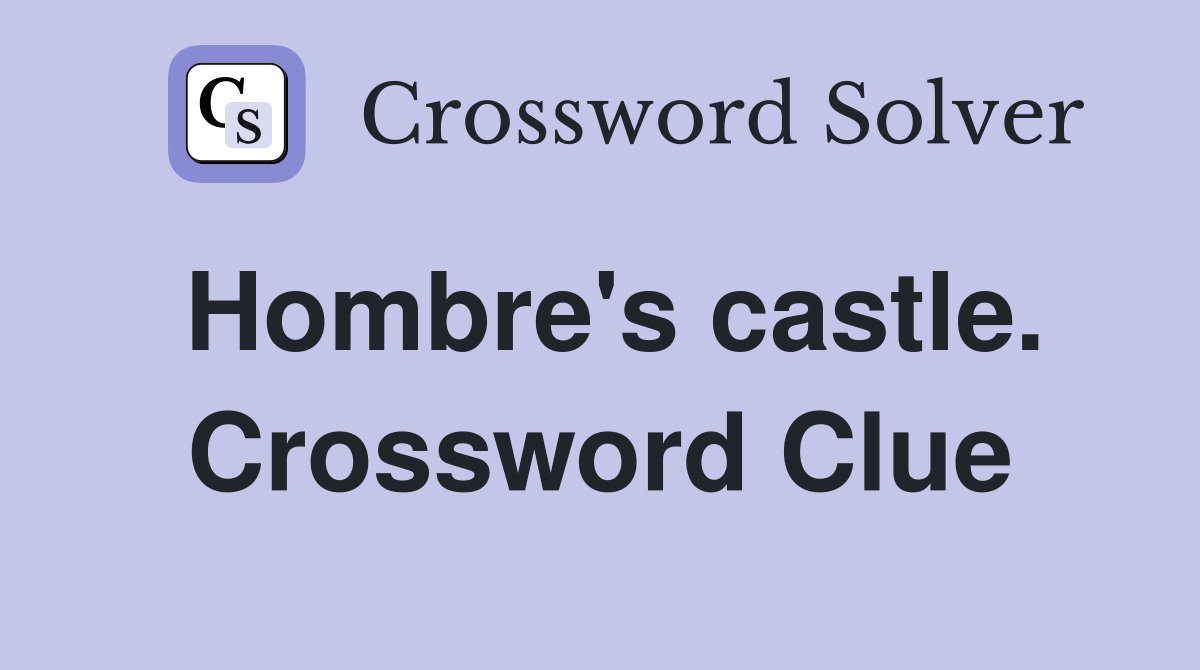 Hombre's castle. Crossword Clue