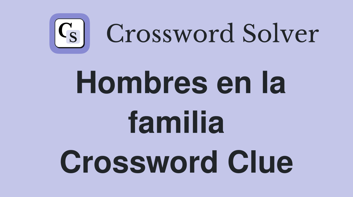 Hombres en la familia Crossword Clue
