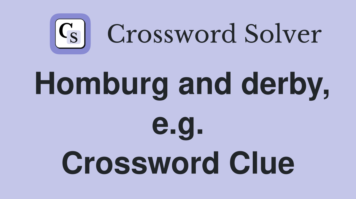 Homburg and derby, e.g. Crossword Clue