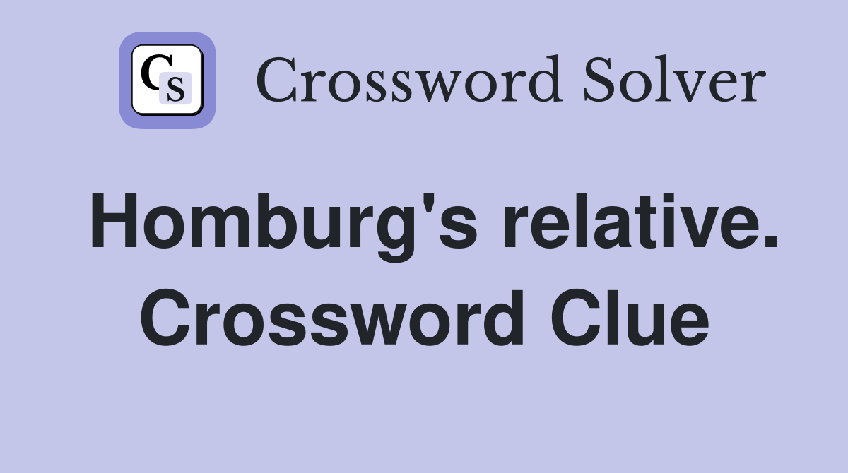 Homburg's relative. Crossword Clue