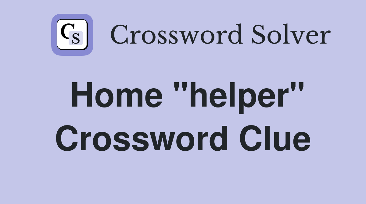 Home "helper" Crossword Clue