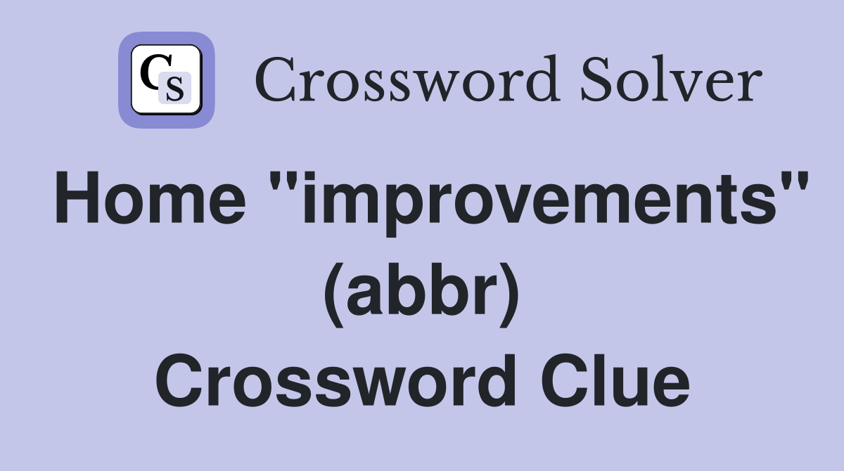 Home "improvements" (abbr) Crossword Clue