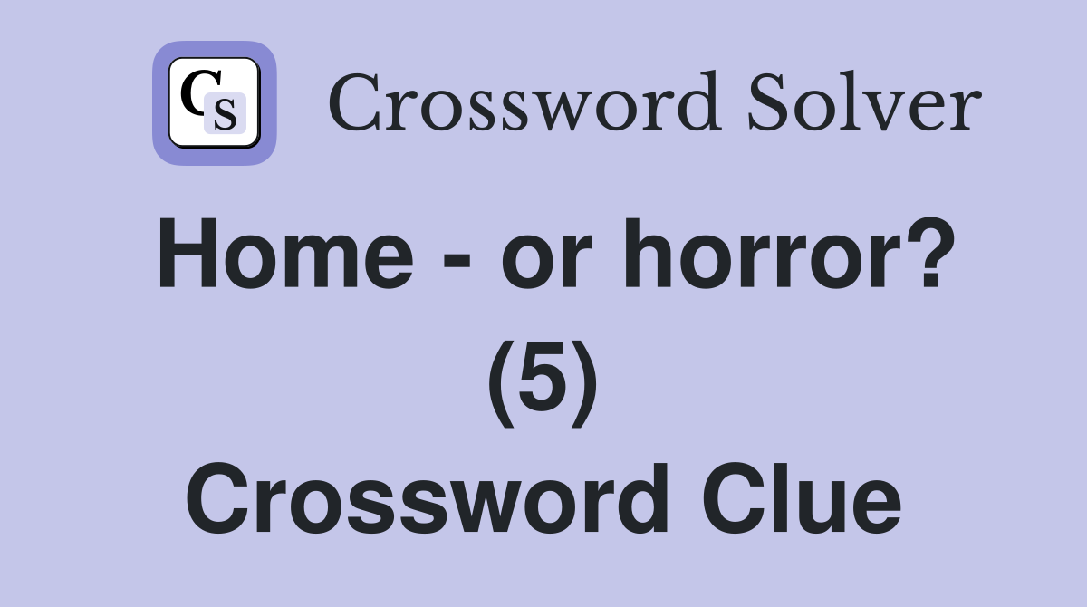Home - or horror? (5) Crossword Clue