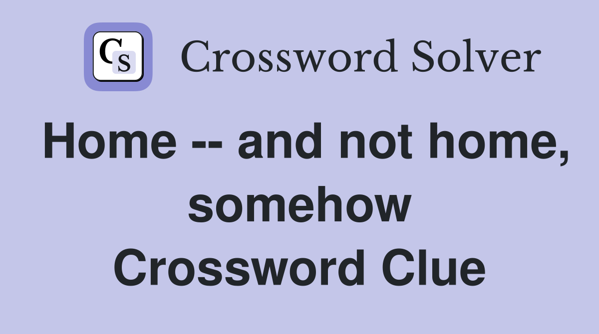 Home -- and not home, somehow Crossword Clue