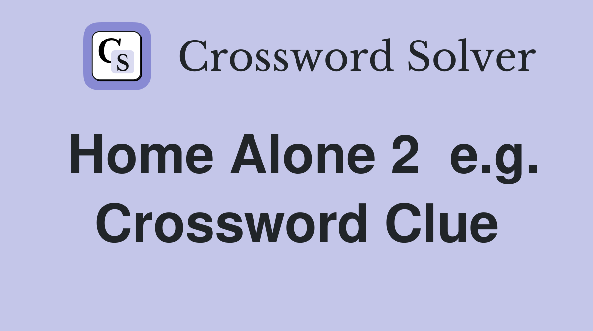 Home Alone 2  e.g. Crossword Clue