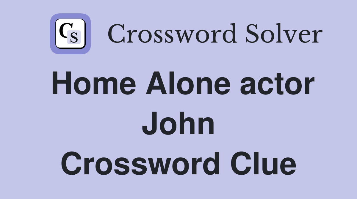 Home Alone actor John Crossword Clue