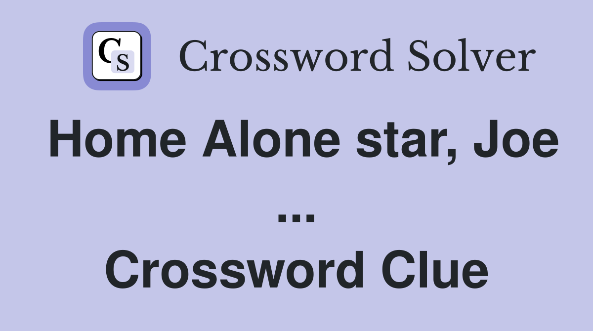 Home Alone star, Joe ... Crossword Clue