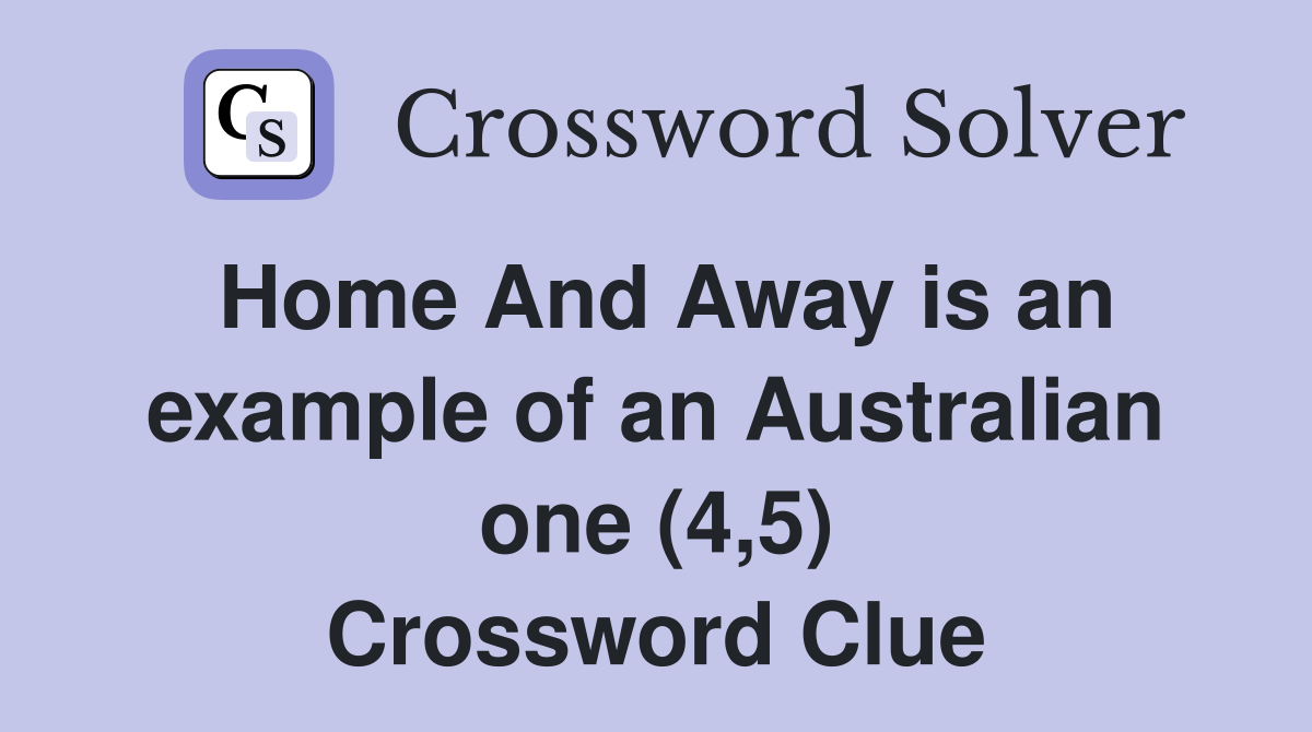 Home And Away is an example of an Australian one (4,5) Crossword Clue