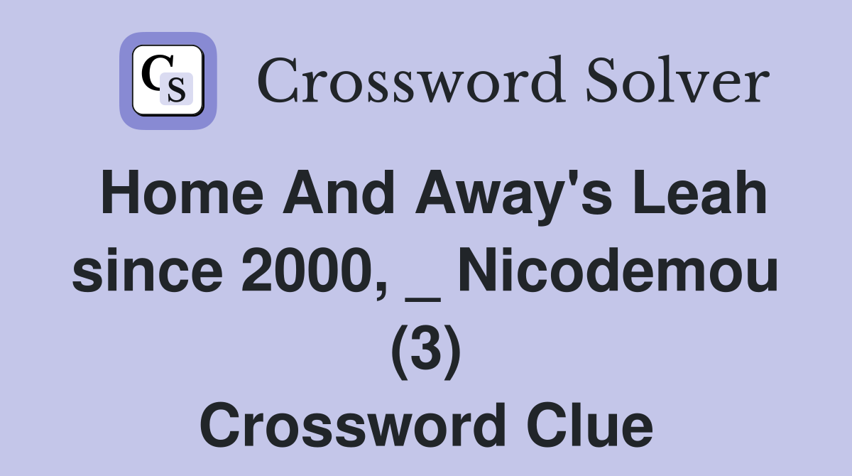 Home And Away's Leah since 2000, _ Nicodemou (3) Crossword Clue