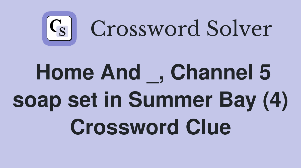 Home And _, Channel 5 soap set in Summer Bay (4) Crossword Clue
