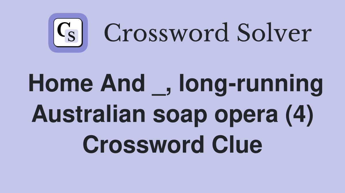 Home And _, long-running Australian soap opera (4) Crossword Clue