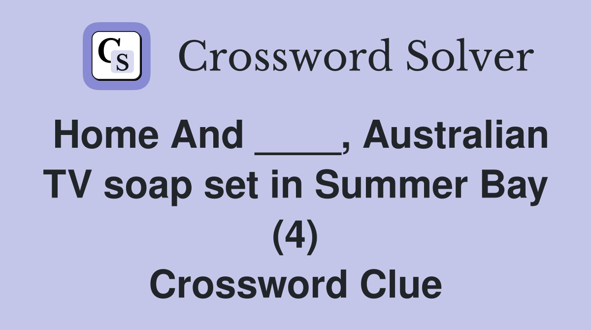 Home And ____, Australian TV soap set in Summer Bay (4) Crossword Clue