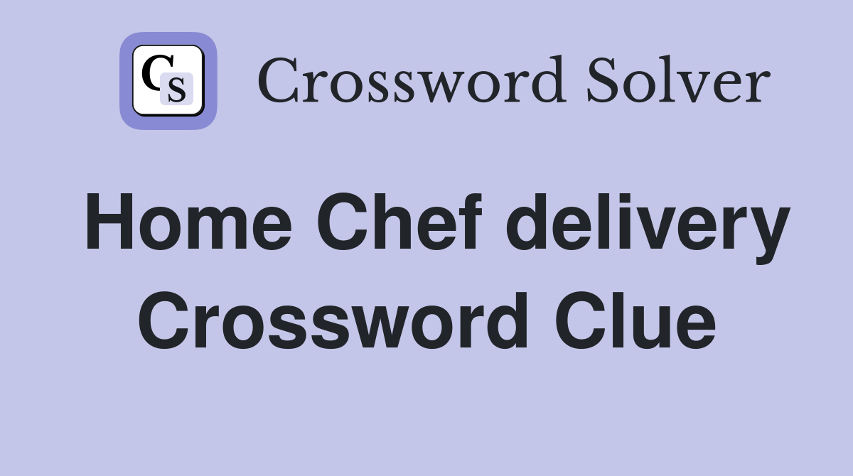 Home Chef delivery Crossword Clue
