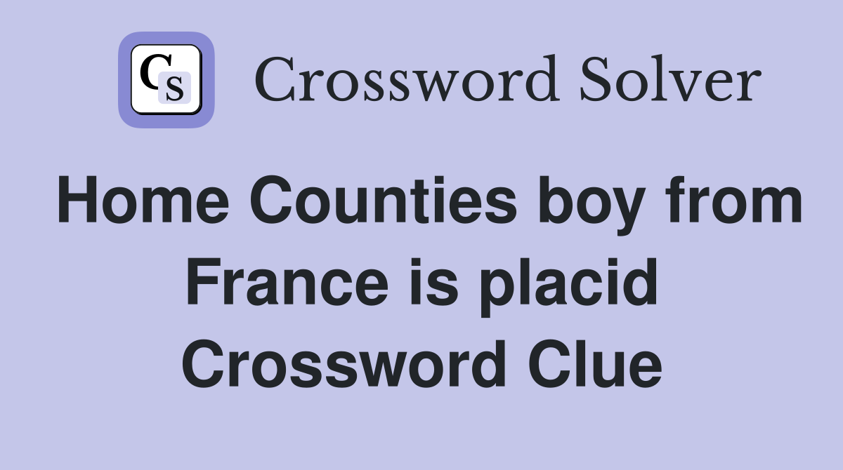 Home Counties boy from France is placid Crossword Clue