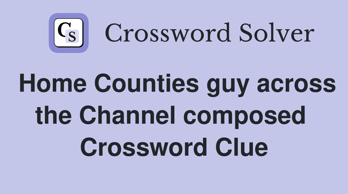 Home Counties guy across the Channel composed  Crossword Clue