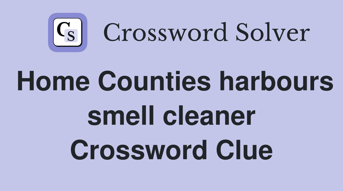 Home Counties harbours smell cleaner Crossword Clue
