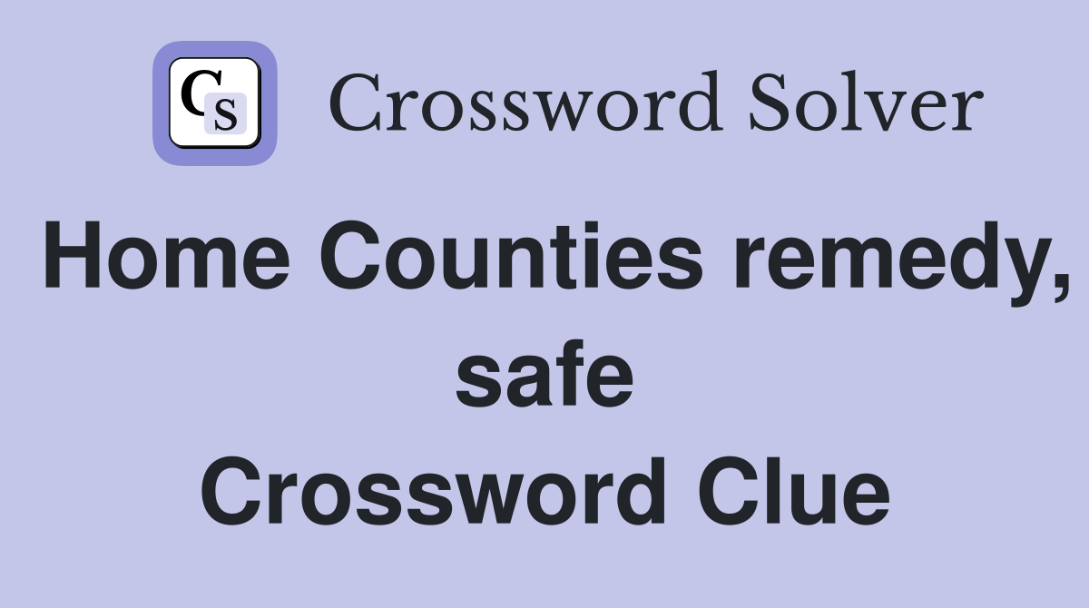 Home Counties remedy, safe Crossword Clue