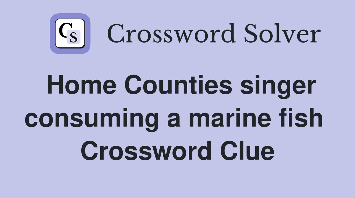 Home Counties singer consuming a marine fish  Crossword Clue