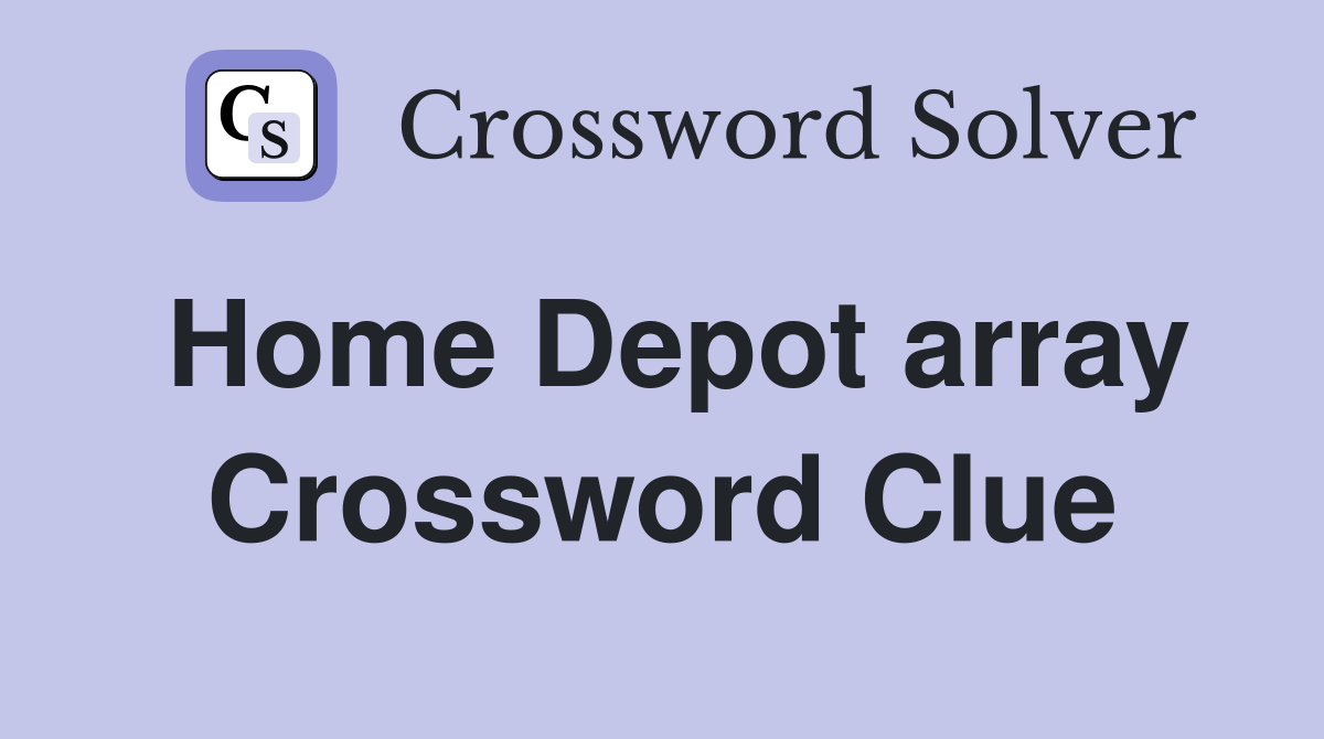 Home Depot array Crossword Clue