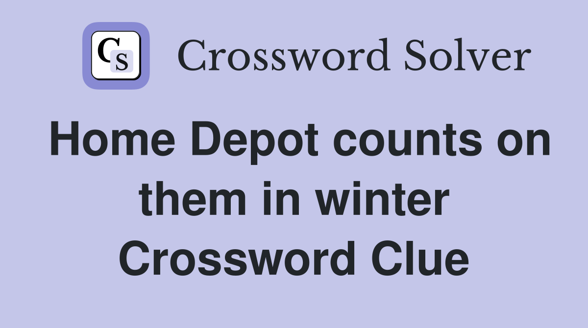 Home Depot counts on them in winter Crossword Clue
