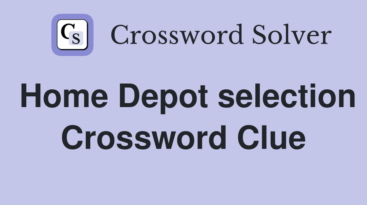 Home Depot selection Crossword Clue