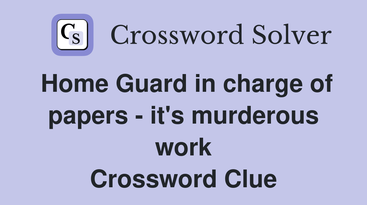 Home Guard in charge of papers - it's murderous work Crossword Clue