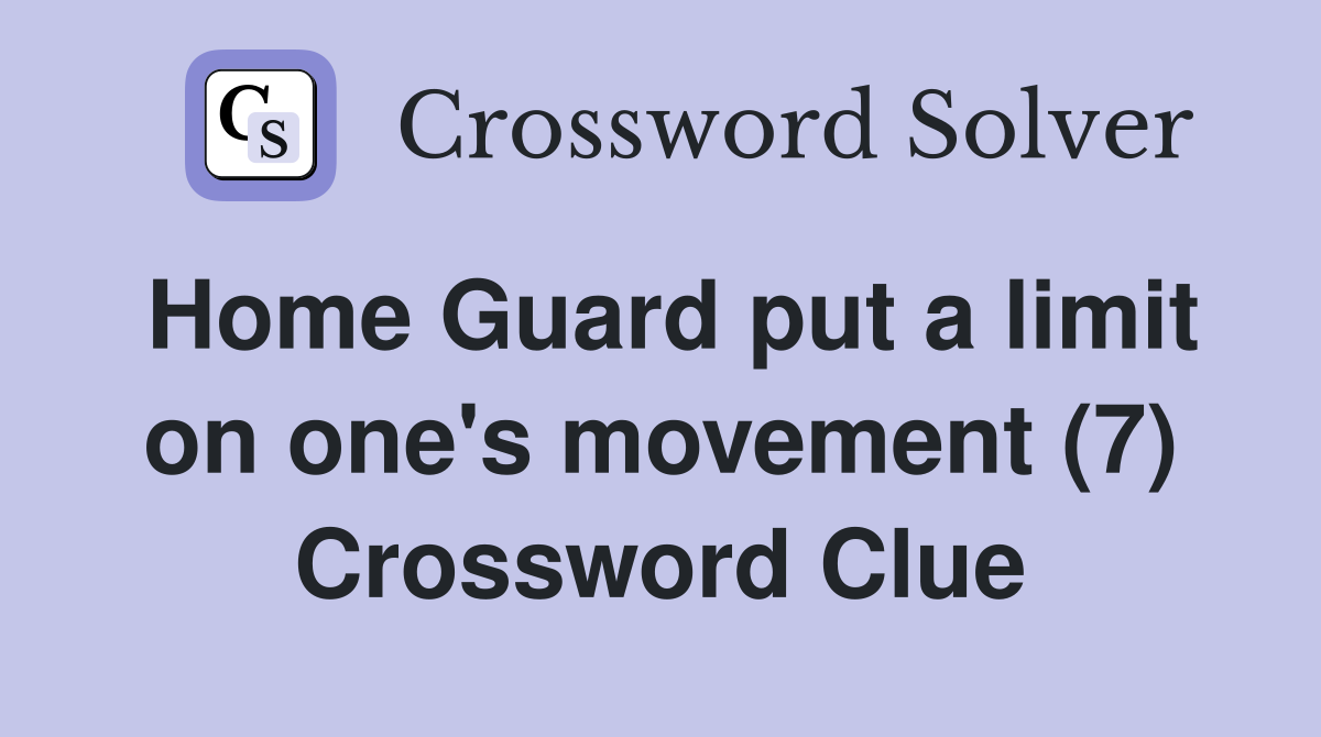 Home Guard put a limit on one's movement (7) Crossword Clue