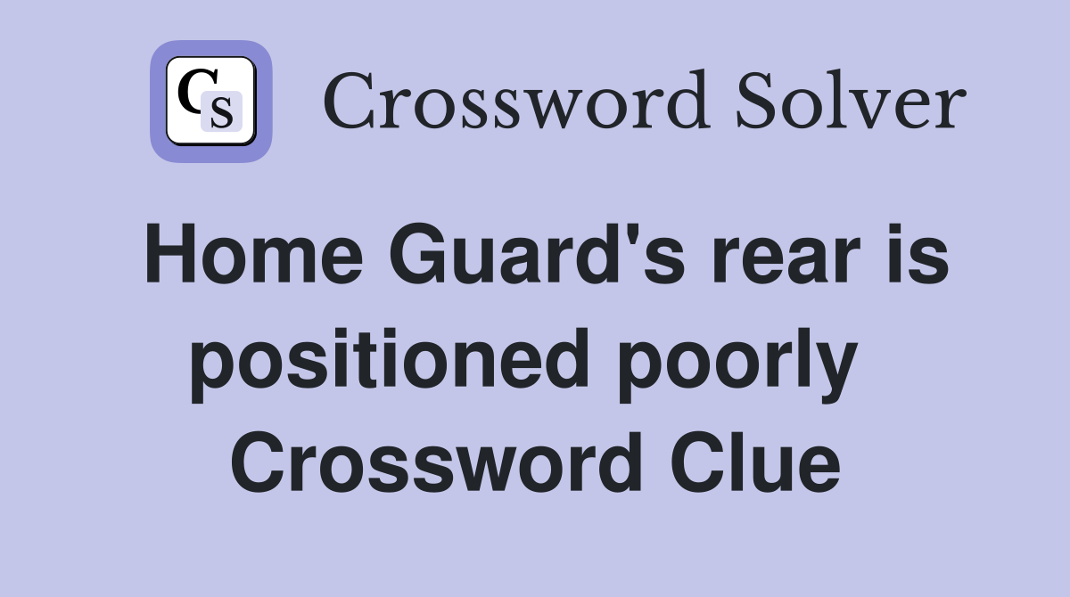 Home Guard's rear is positioned poorly  Crossword Clue