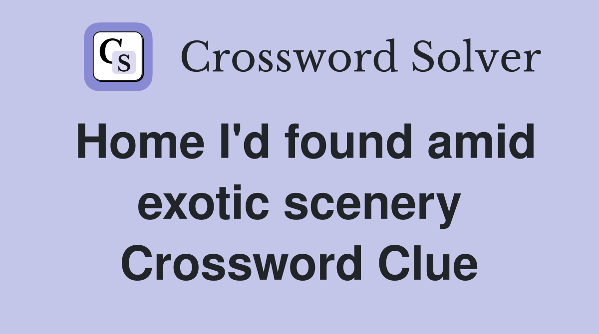Home I'd found amid exotic scenery Crossword Clue