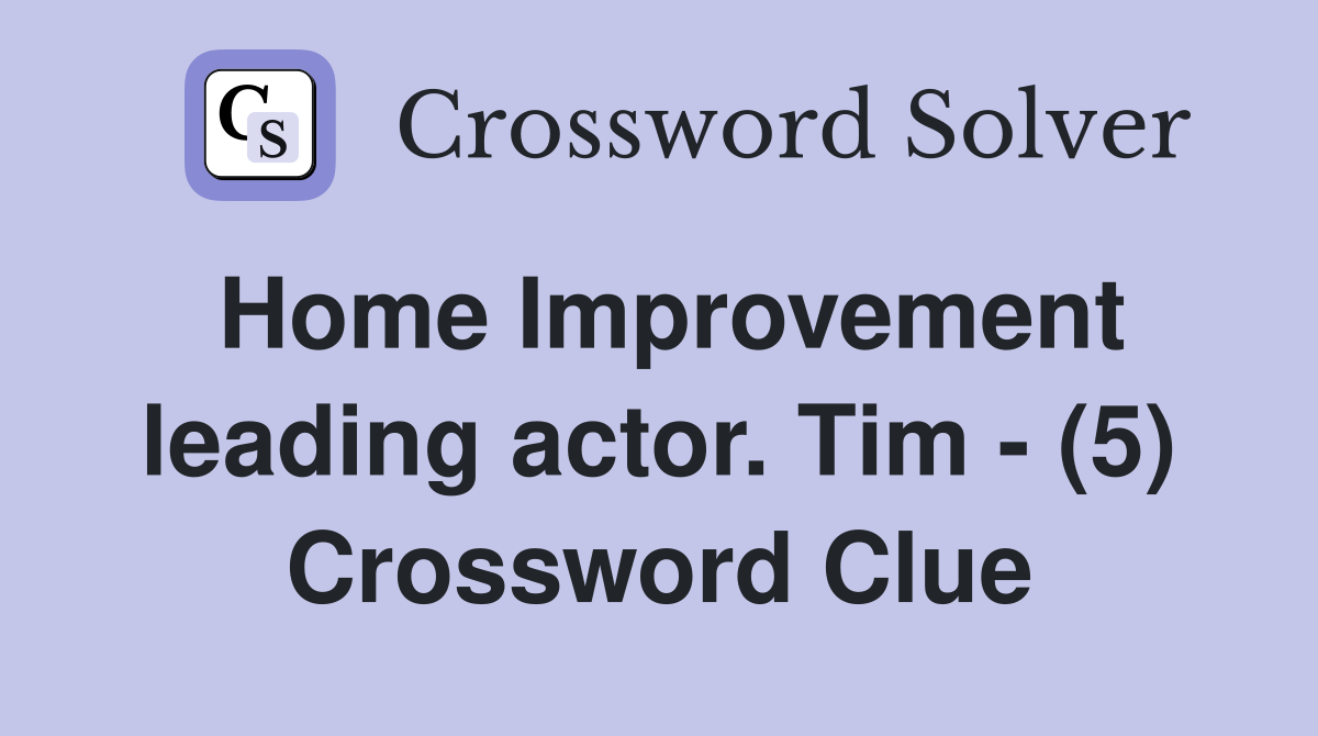 Home Improvement leading actor. Tim - (5) Crossword Clue