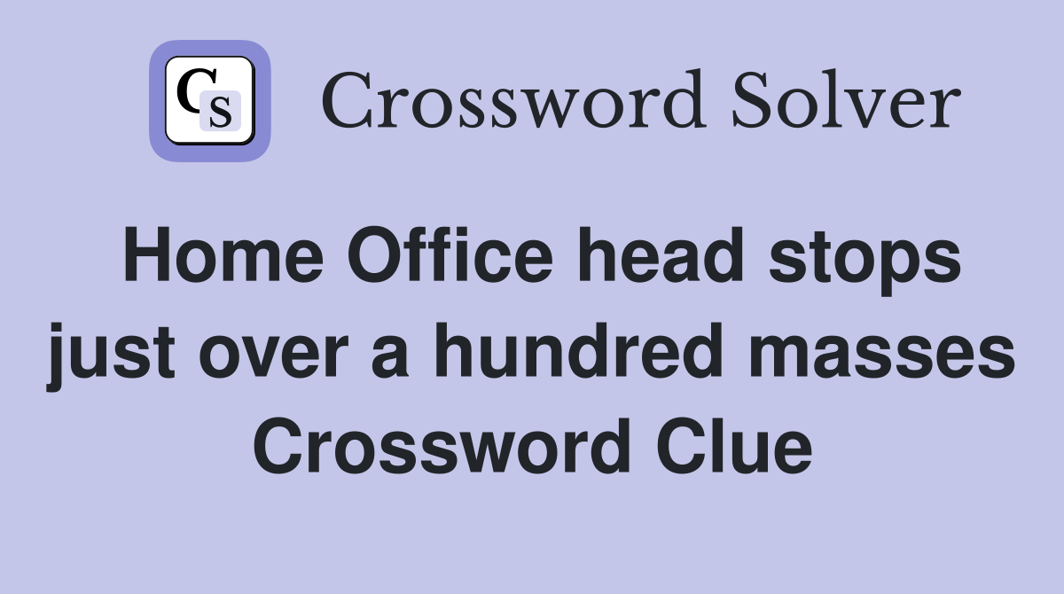 Home Office head stops just over a hundred masses Crossword Clue