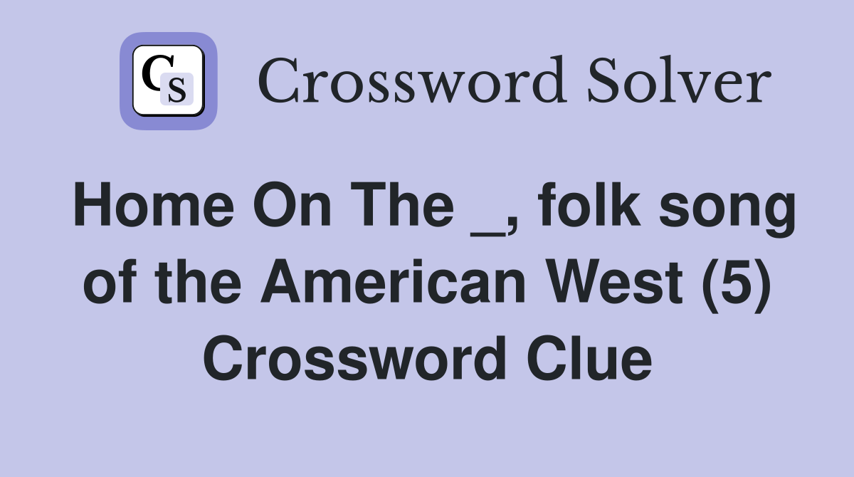 Home On The _, folk song of the American West (5) Crossword Clue