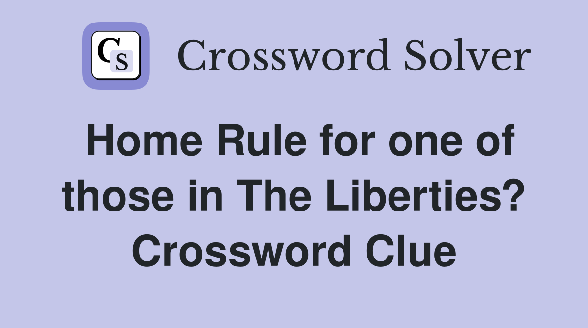Home Rule for one of those in The Liberties? Crossword Clue
