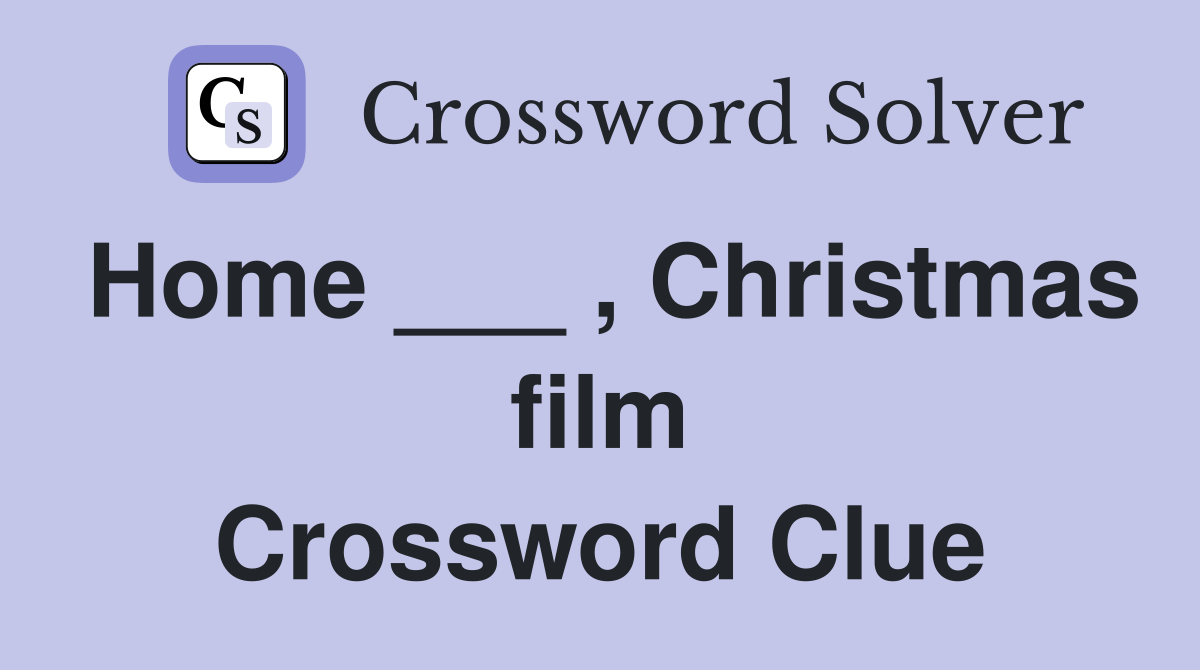 Home ___ , Christmas film Crossword Clue