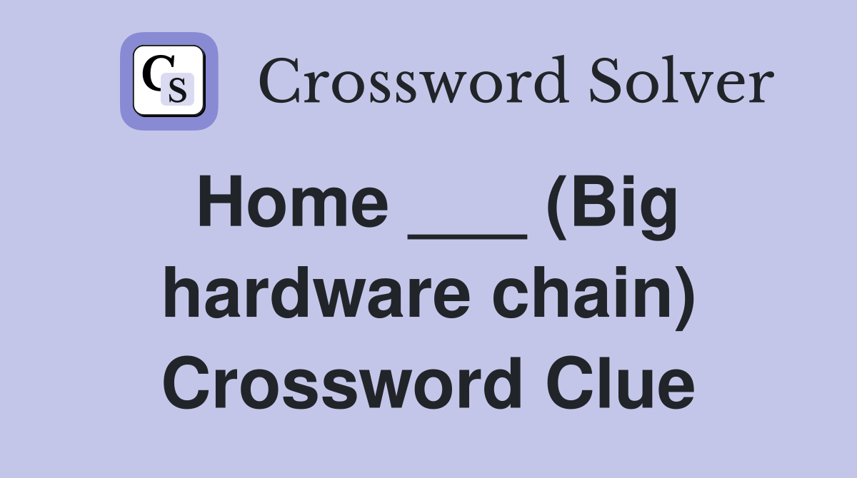 Home ___ (Big hardware chain) Crossword Clue
