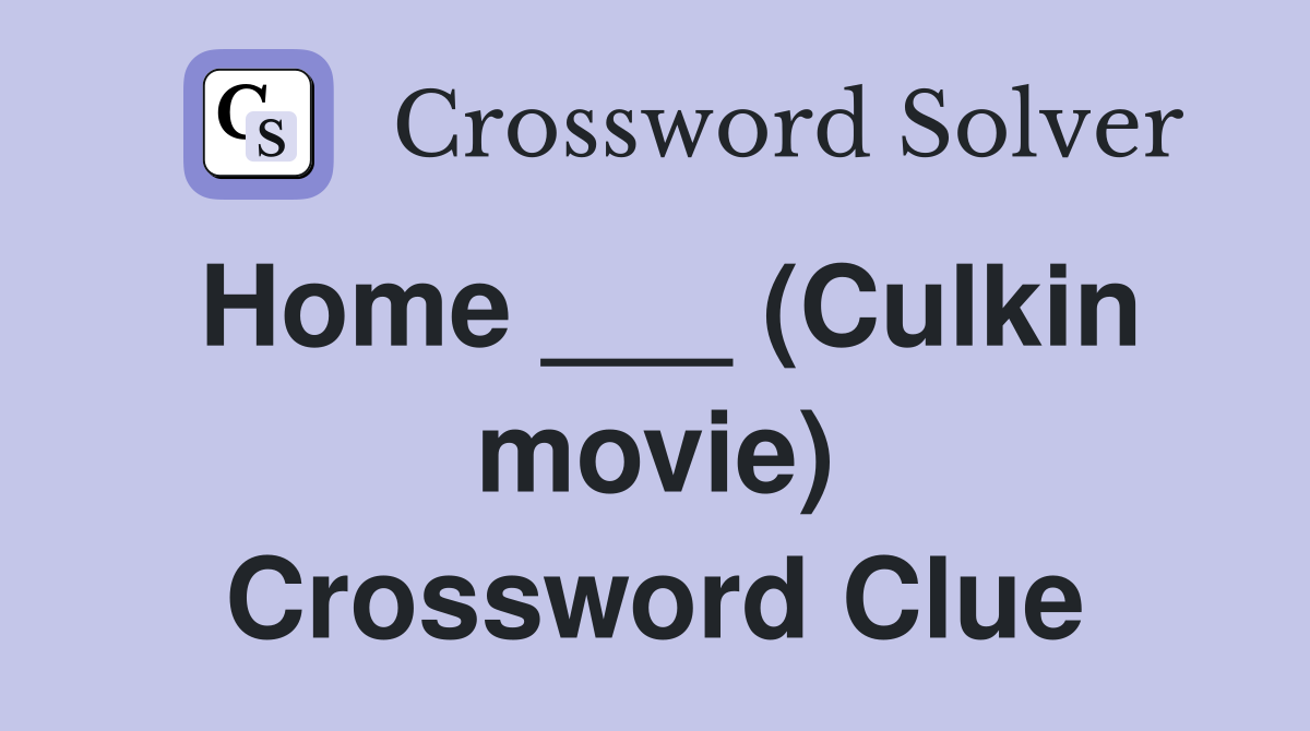 Home ___ (Culkin movie) Crossword Clue