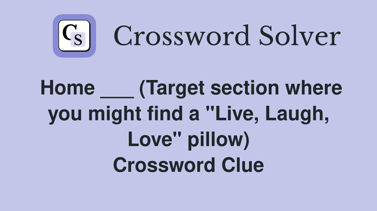 Home ___ (Target section where you might find a "Live, Laugh, Love" pillow) Crossword Clue