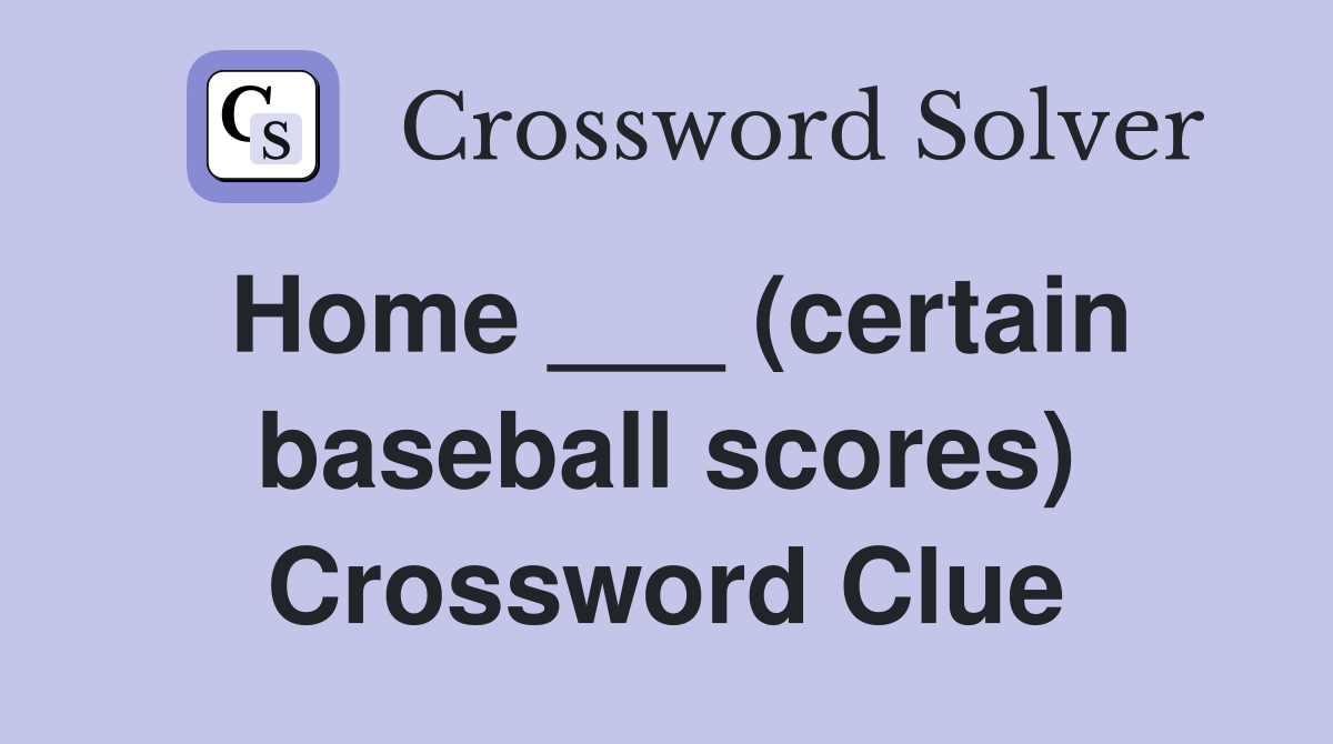Home ___ (certain baseball scores) Crossword Clue