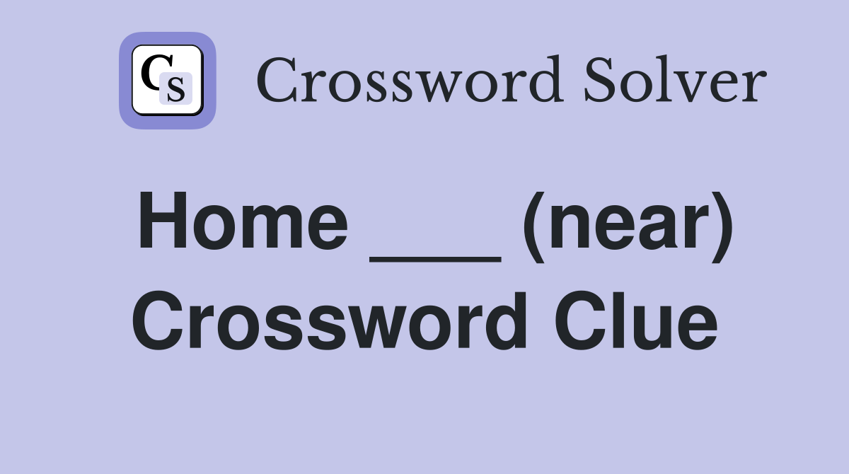 Home ___ (near) Crossword Clue